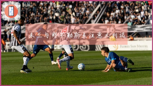 米兰与那不勒斯关注意大利诺
